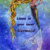 Listen to your Inner Mermaid
An underwater painting of a mermaid who's urging you to listen to your inner mermaid ...and tell your inner walrus to hush up!